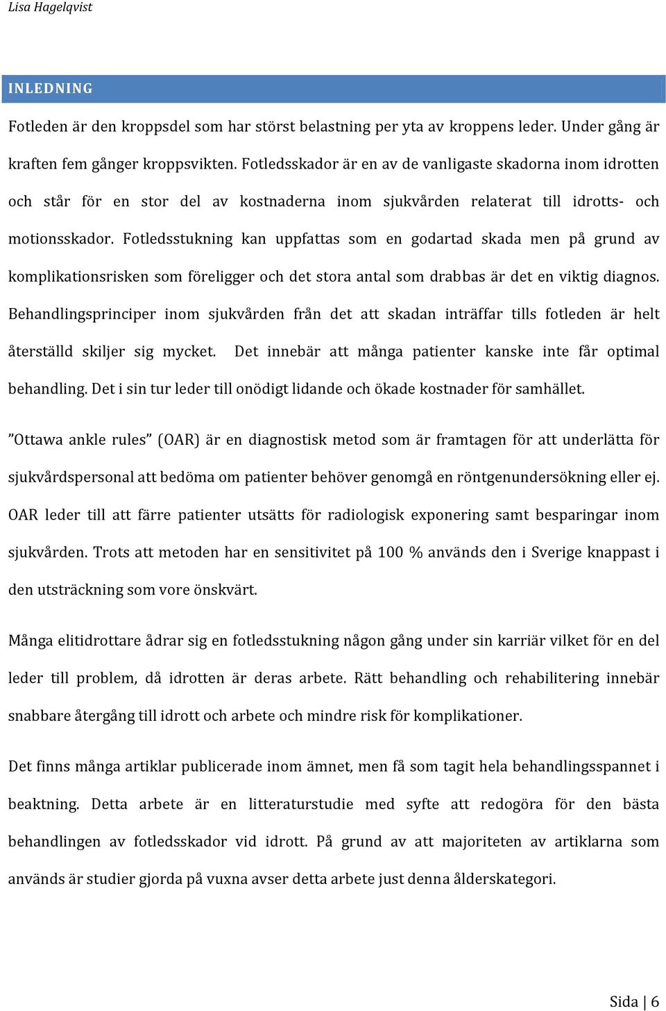 Fotledsstukning kan uppfattas som en godartad skada men på grund av komplikationsrisken som föreligger och det stora antal som drabbas är det en viktig diagnos.