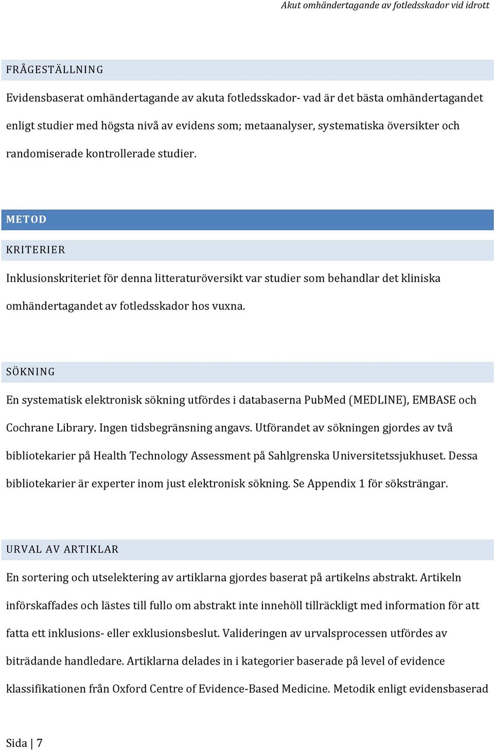 METOD KRITERIER Inklusionskriteriet för denna litteraturöversikt var studier som behandlar det kliniska omhändertagandet av fotledsskador hos vuxna.