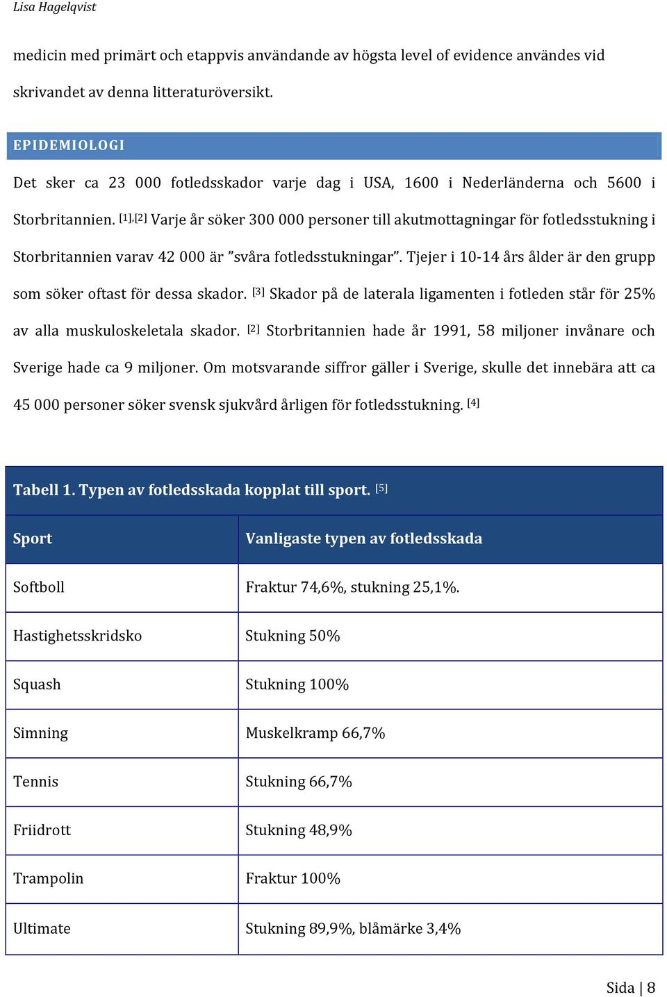 [1],[2] Varje år söker 300 000 personer till akutmottagningar för fotledsstukning i Storbritannien varav 42 000 är svåra fotledsstukningar.
