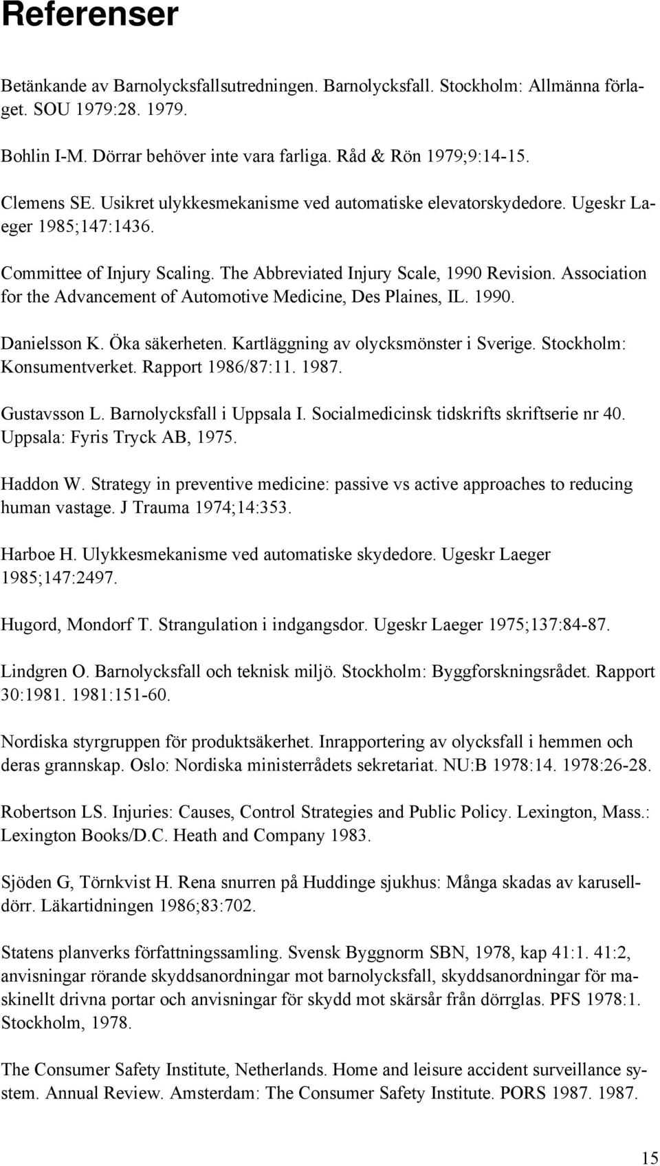 Association for the Advancement of Automotive Medicine, Des Plaines, IL. 1990. Danielsson K. Öka säkerheten. Kartläggning av olycksmönster i Sverige. Stockholm: Konsumentverket. Rapport 1986/87:11.