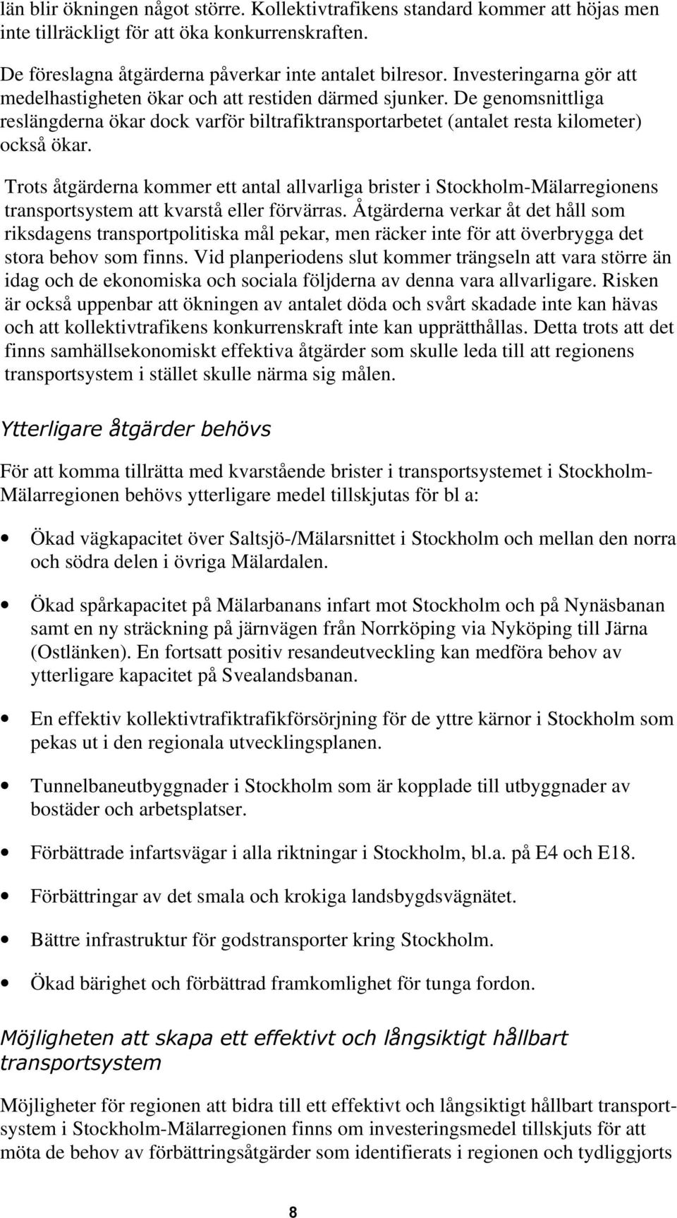 Trots åtgärderna kommer ett antal allvarliga brister i Stockholm-Mälarregionens transportsystem att kvarstå eller förvärras.