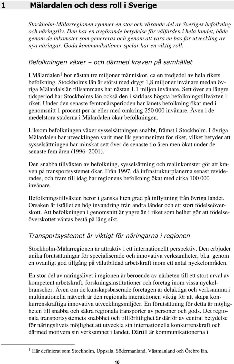 Goda kommunikationer spelar här en viktig roll. %HIRONQLQJHQYl[HU±RFKGlUPHGNUDYHQSnVDPKlOOHW I Mälardalen 1 bor nästan tre miljoner människor, ca en tredjedel av hela rikets befolkning.