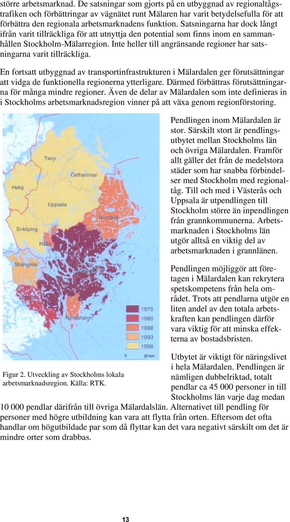 Satsningarna har dock långt ifrån varit tillräckliga för att utnyttja den potential som finns inom en sammanhållen Stockholm-Mälarregion.