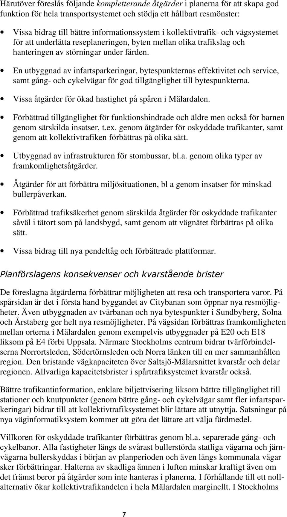 En utbyggnad av infartsparkeringar, bytespunkternas effektivitet och service, samt gång- och cykelvägar för god tillgänglighet till bytespunkterna.