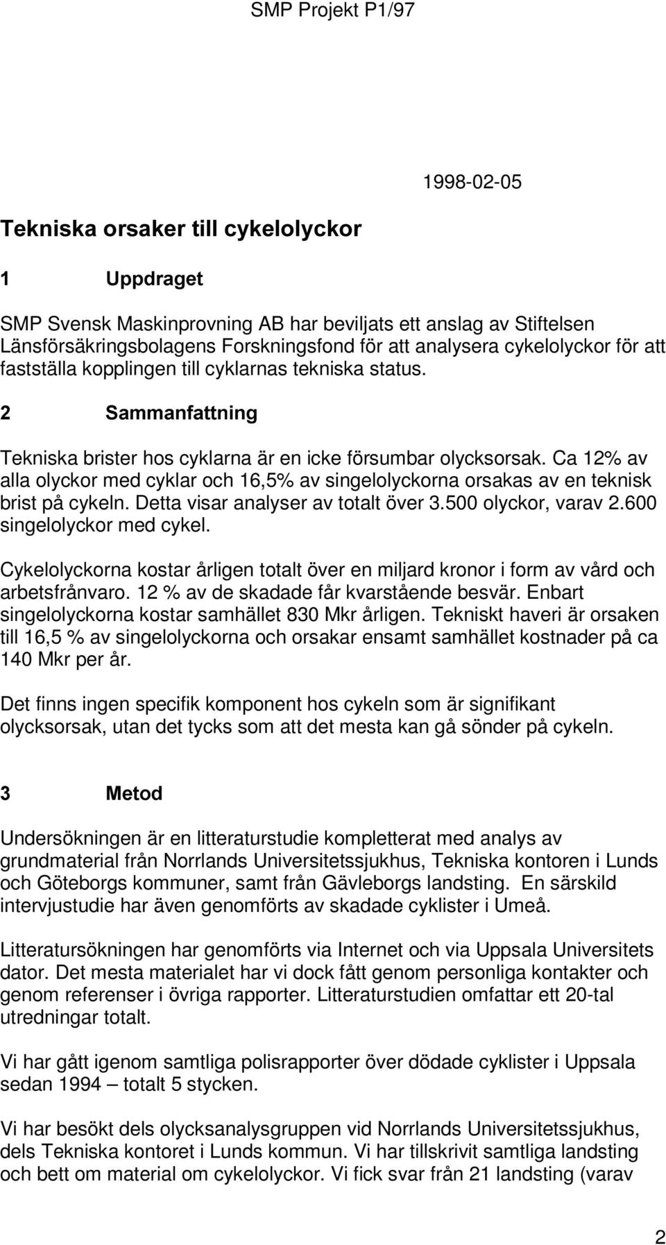 Ca 12% av alla olyckor med cyklar och 16,5% av singelolyckorna orsakas av en teknisk brist på cykeln. Detta visar analyser av totalt över 3.500 olyckor, varav 2.600 singelolyckor med cykel.