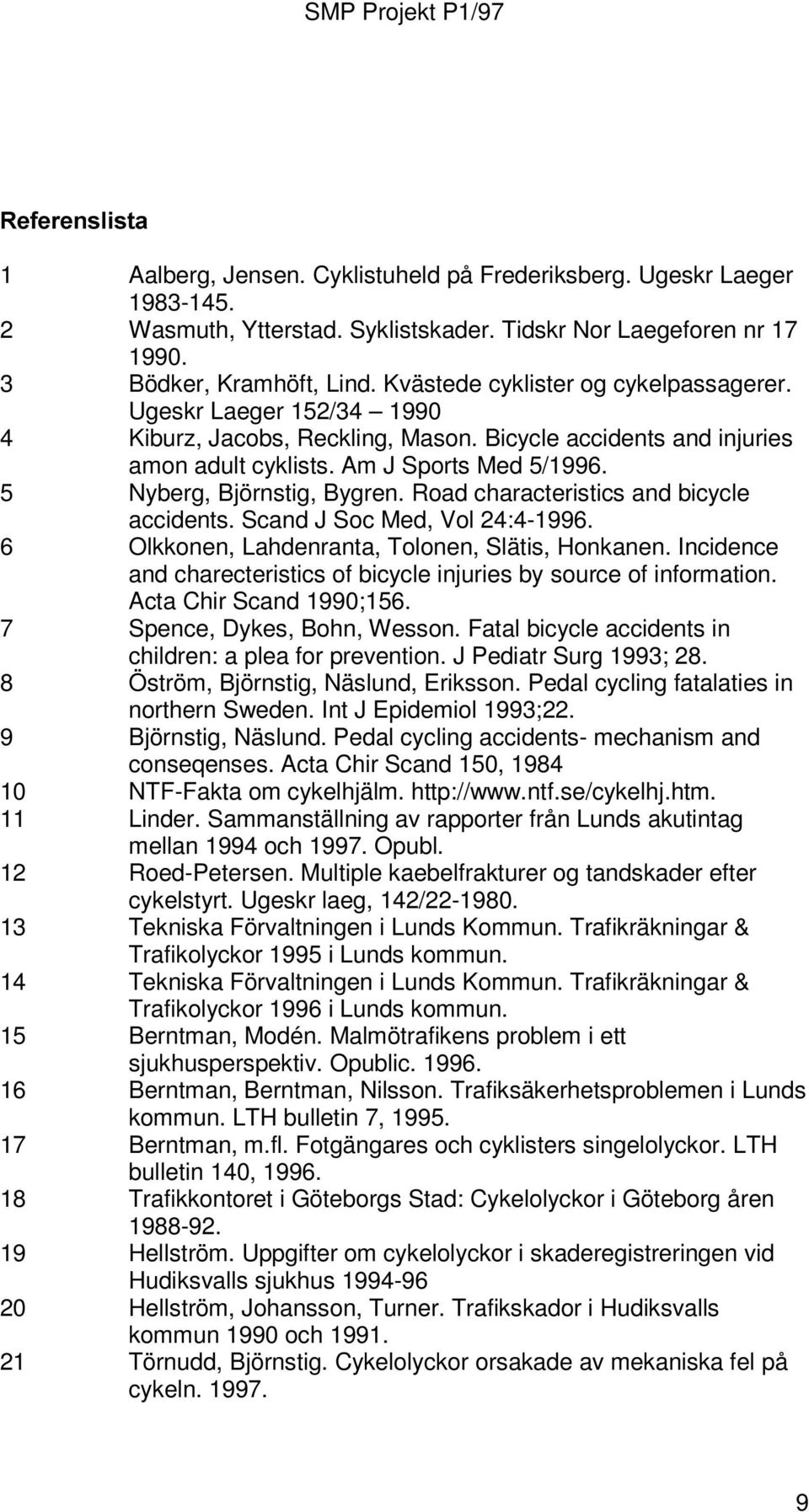 5 Nyberg, Björnstig, Bygren. Road characteristics and bicycle accidents. Scand J Soc Med, Vol 24:4-1996. 6 Olkkonen, Lahdenranta, Tolonen, Slätis, Honkanen.