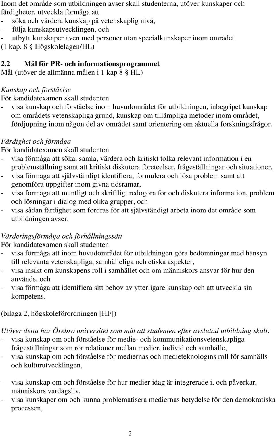 2 Mål för PR- och informationsprogrammet Mål (utöver de allmänna målen i 1 kap 8 HL) Kunskap och förståelse För kandidatexamen skall studenten - visa kunskap och förståelse inom huvudområdet för