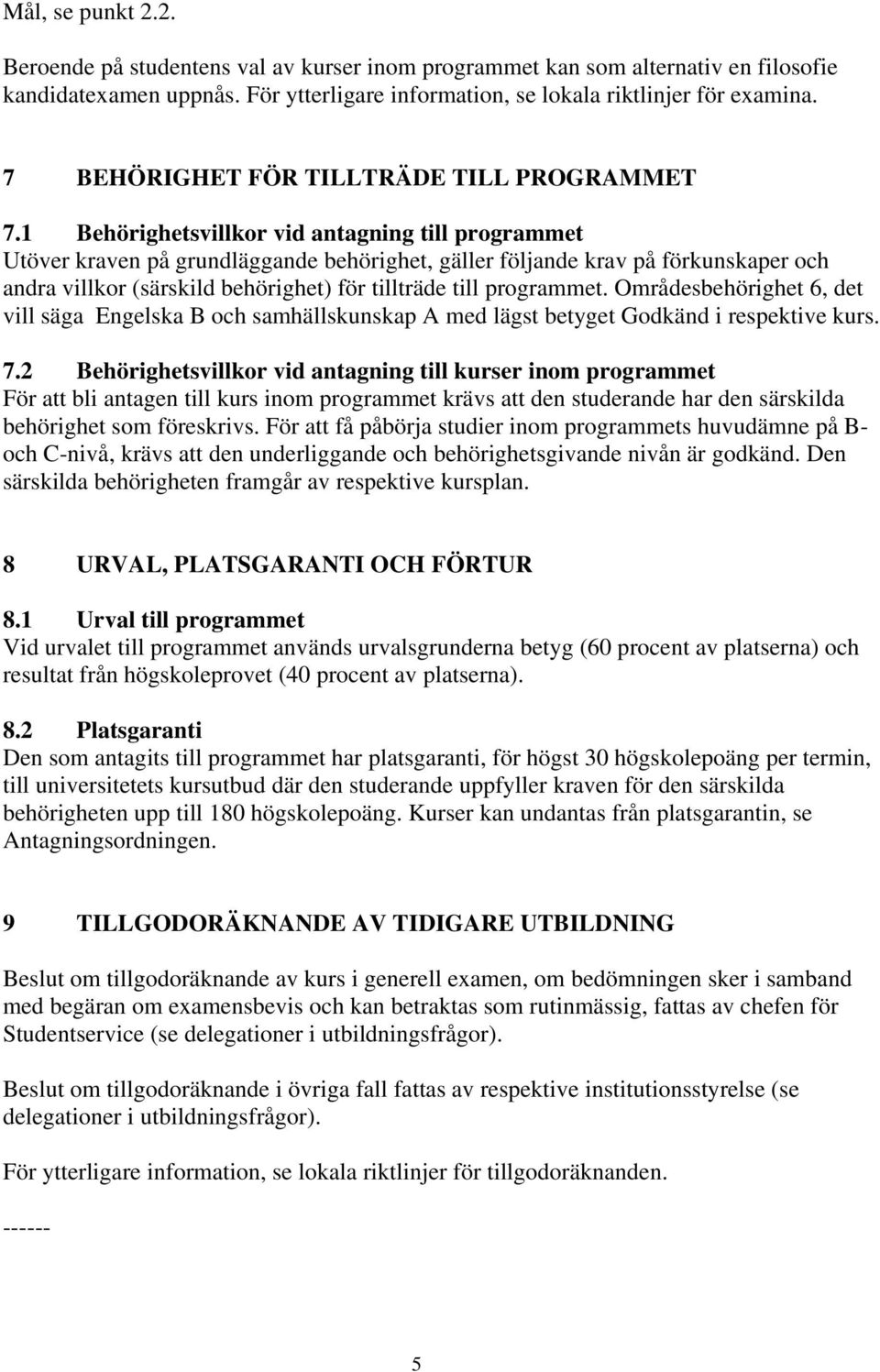 1 Behörighetsvillkor vid antagning till programmet Utöver kraven på grundläggande behörighet, gäller följande krav på förkunskaper och andra villkor (särskild behörighet) för tillträde till