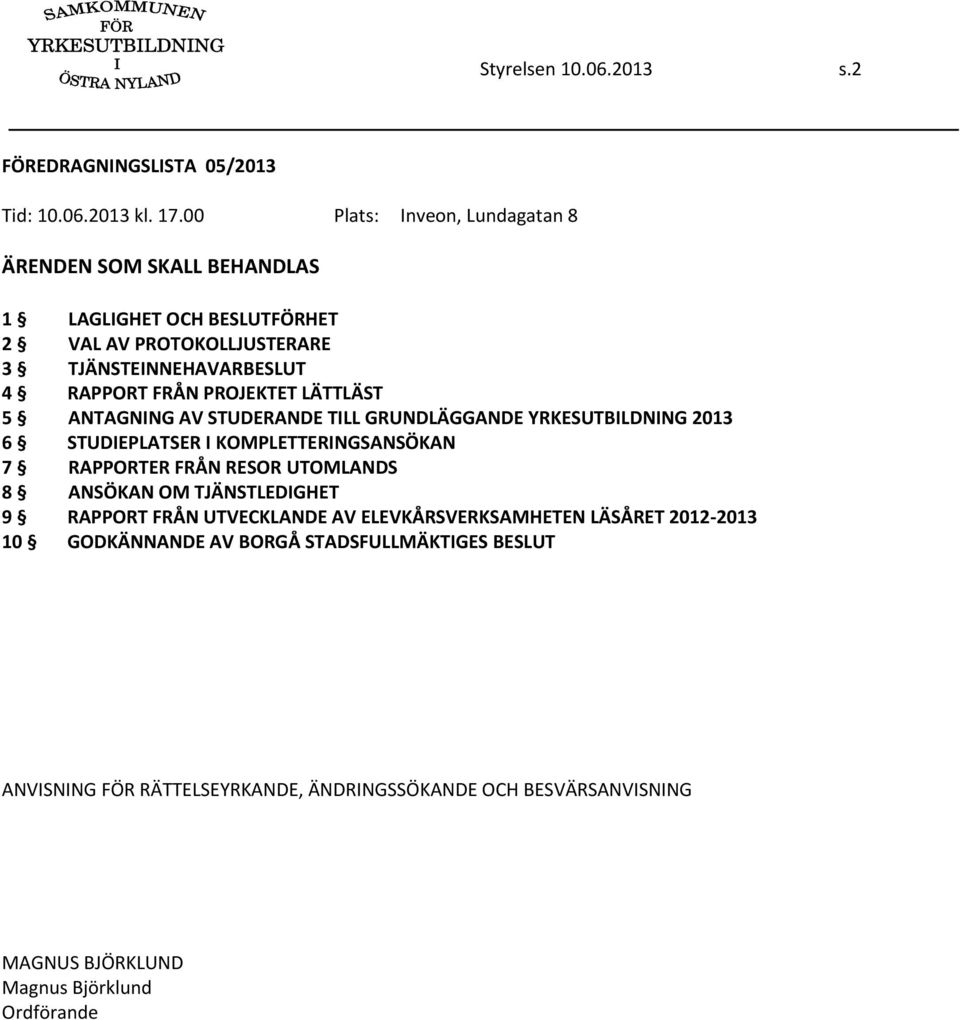 PROJEKTET LÄTTLÄST 5 ANTAGNING AV STUDERANDE TILL GRUNDLÄGGANDE YRKESUTBILDNING 2013 6 STUDIEPLATSER I KOMPLETTERINGSANSÖKAN 7 RAPPORTER FRÅN RESOR UTOMLANDS 8