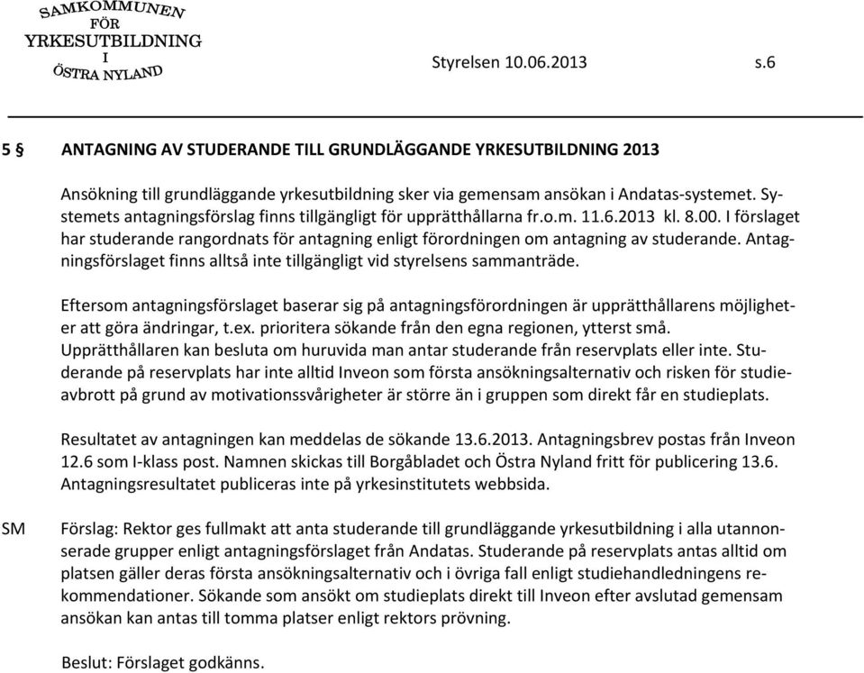 Antagningsförslaget finns alltså inte tillgängligt vid styrelsens sammanträde. Eftersom antagningsförslaget baserar sig på antagningsförordningen är upprätthållarens möjligheter att göra ändringar, t.