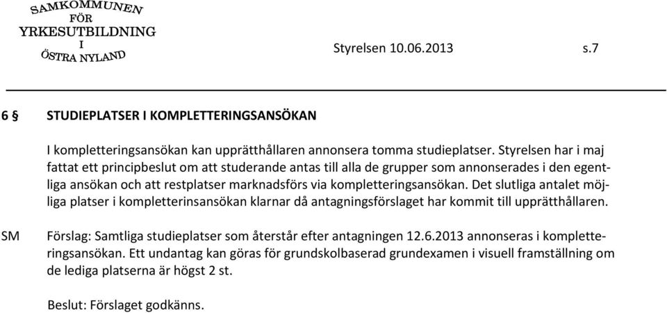 kompletteringsansökan. Det slutliga antalet möjliga platser i kompletterinsansökan klarnar då antagningsförslaget har kommit till upprätthållaren.