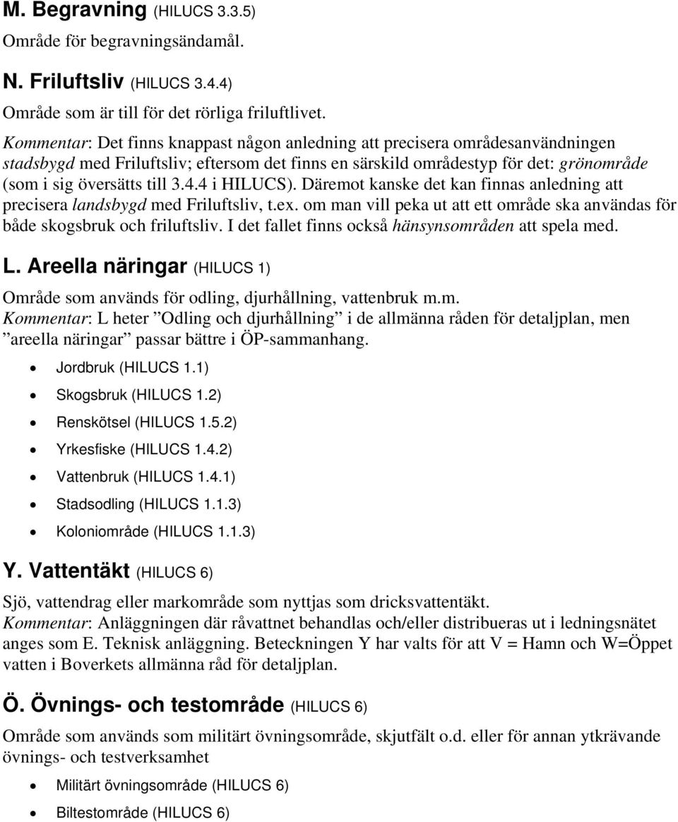 4 i HILUCS). Däremot kanske det kan finnas anledning att precisera landsbygd med Friluftsliv, t.ex. om man vill peka ut att ett område ska användas för både skogsbruk och friluftsliv.