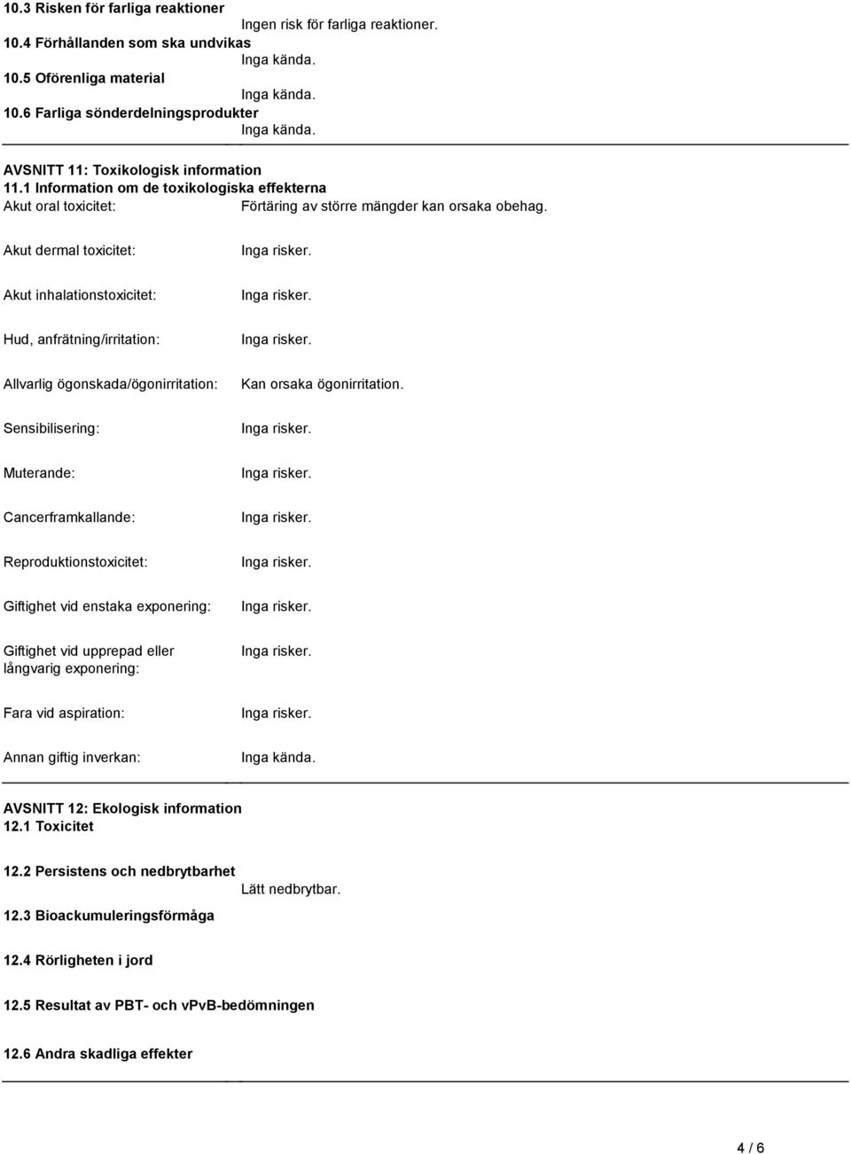 Akut dermal toxicitet: Akut inhalationstoxicitet: Hud, anfrätning/irritation: Allvarlig ögonskada/ögonirritation: Kan orsaka ögonirritation.