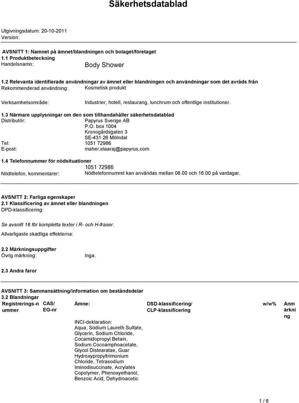 lunchrum och offentlige institutioner. 1.3 Närmare upplysningar om den som tillhandahåller säkerhetsdatablad Distributör: Papyrus Sverige AB P.O.