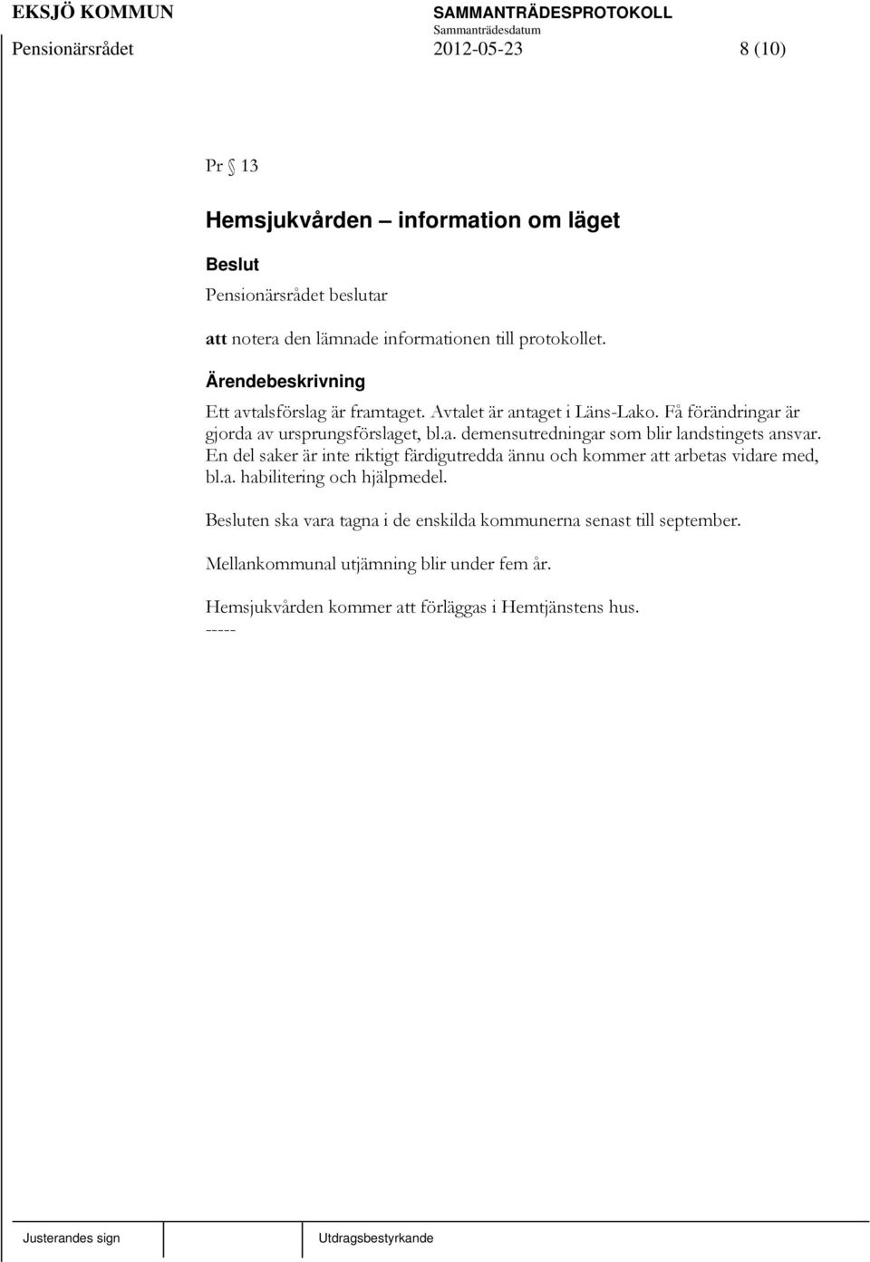 En del saker är inte riktigt färdigutredda ännu och kommer att arbetas vidare med, bl.a. habilitering och hjälpmedel.