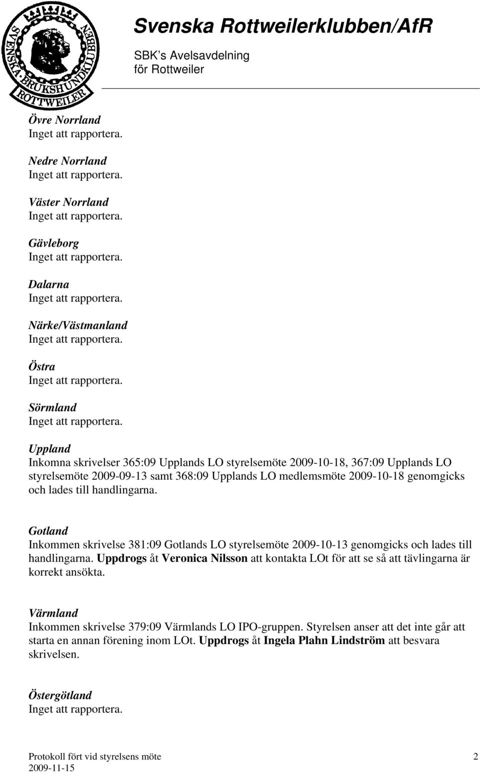Gotland Inkommen skrivelse 381:09 Gotlands LO styrelsemöte 2009-10-13 genomgicks och lades till handlingarna.