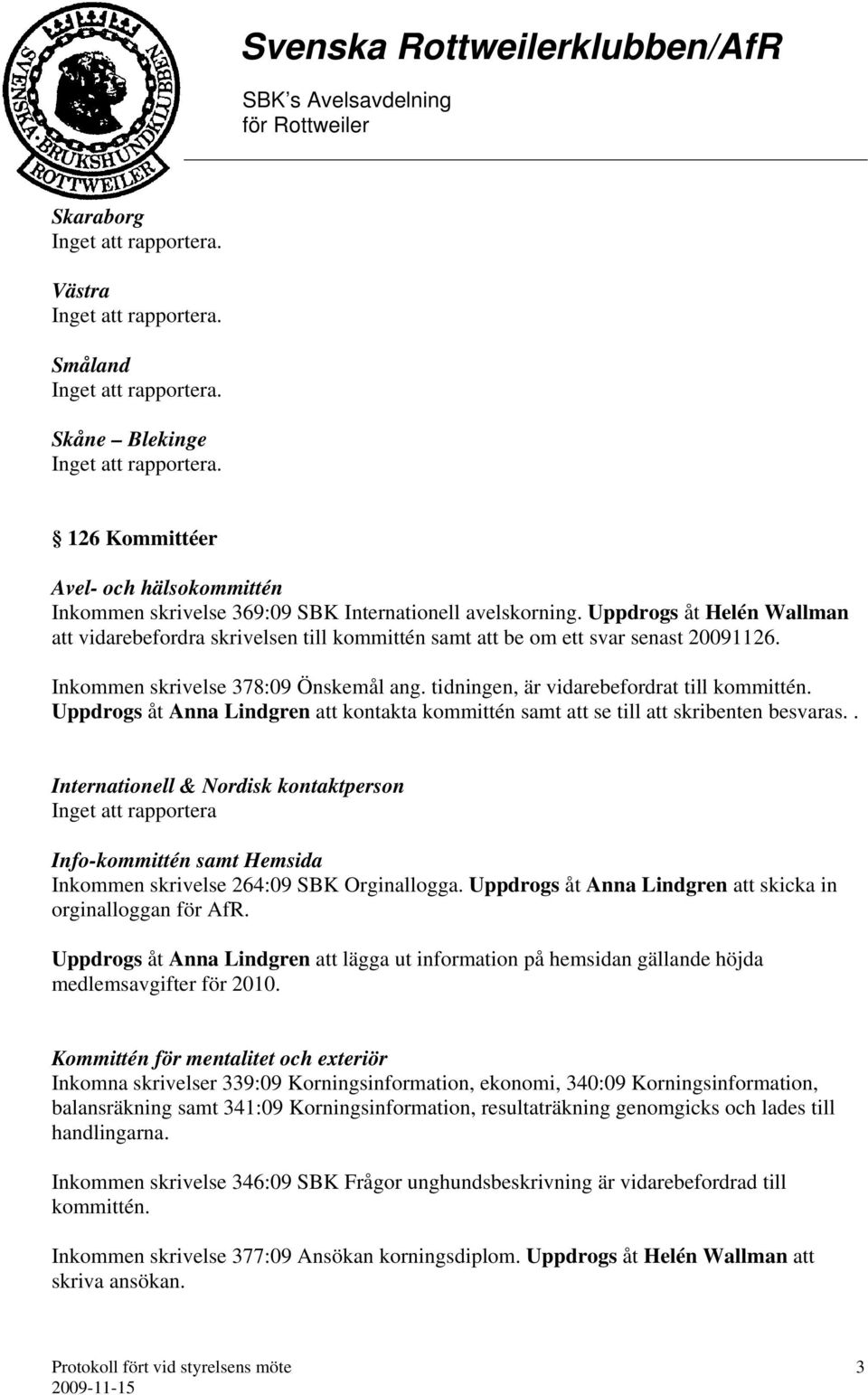 Uppdrogs åt Anna Lindgren att kontakta kommittén samt att se till att skribenten besvaras.