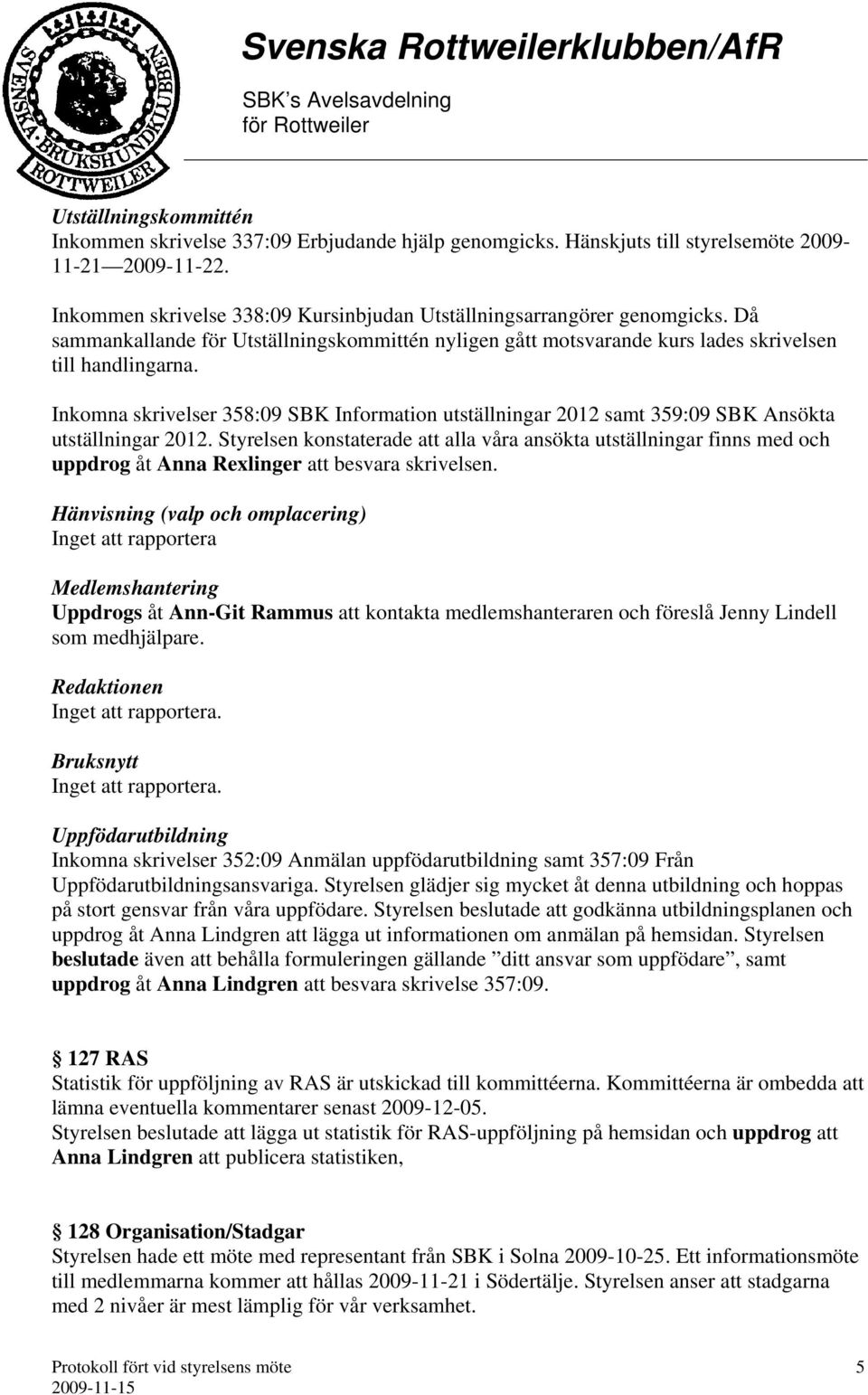 Inkomna skrivelser 358:09 SBK Information utställningar 2012 samt 359:09 SBK Ansökta utställningar 2012.