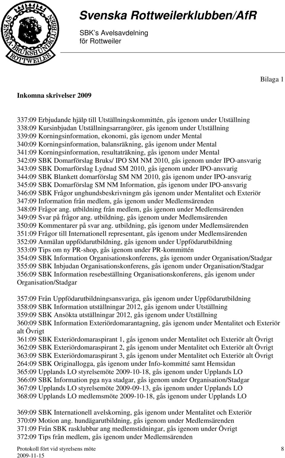 SBK Domarförslag Bruks/ IPO SM NM 2010, gås igenom under IPO-ansvarig 343:09 SBK Domarförslag Lydnad SM 2010, gås igenom under IPO-ansvarig 344:09 SBK Blankett domarförslag SM NM 2010, gås igenom