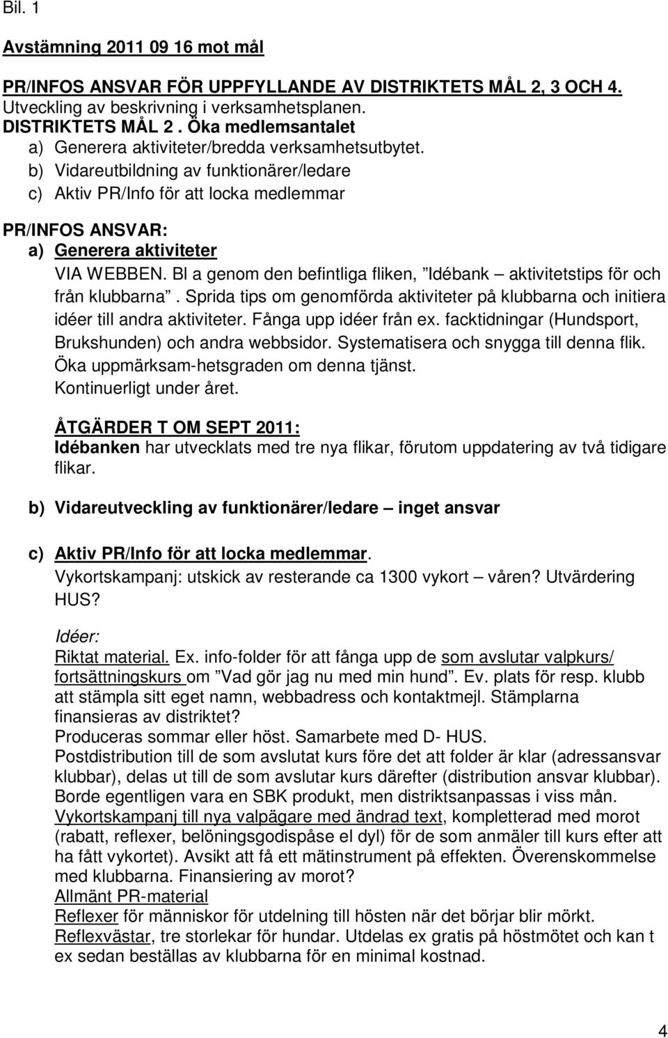 Bl a genom den befintliga fliken, Idébank aktivitetstips för och från klubbarna. Sprida tips om genomförda aktiviteter på klubbarna och initiera idéer till andra aktiviteter. Fånga upp idéer från ex.