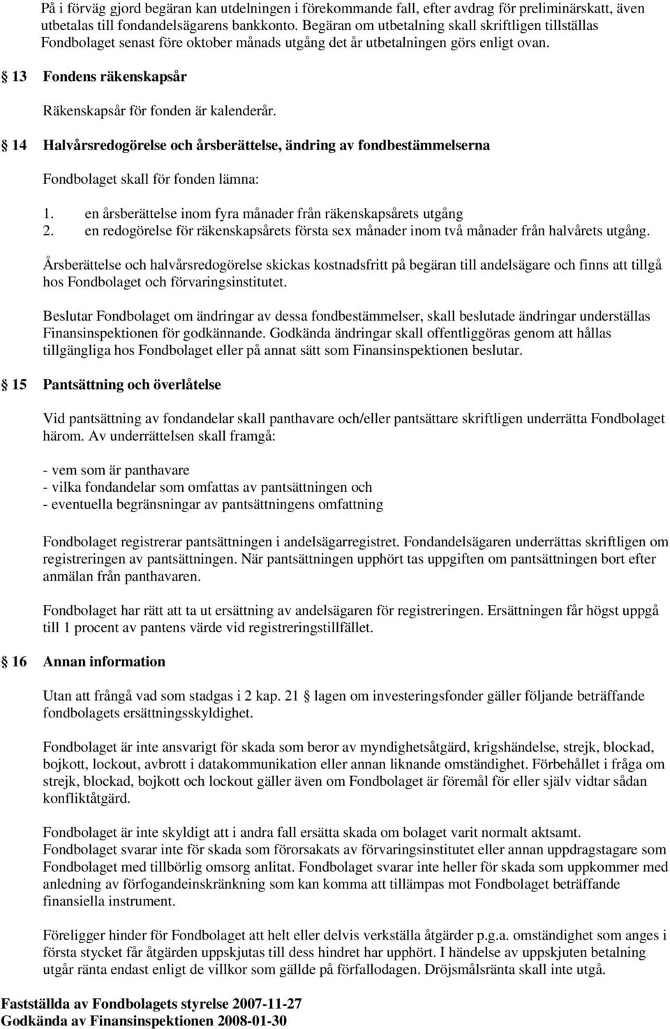 14 Halvårsredogörelse och årsberättelse, ändring av fondbestämmelserna Fondbolaget skall för fonden lämna: 1. en årsberättelse inom fyra månader från räkenskapsårets utgång 2.