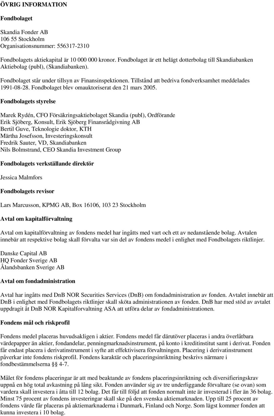 Tillstånd att bedriva fondverksamhet meddelades 1991-08-28. Fondbolaget blev omauktoriserat den 21 mars 2005.