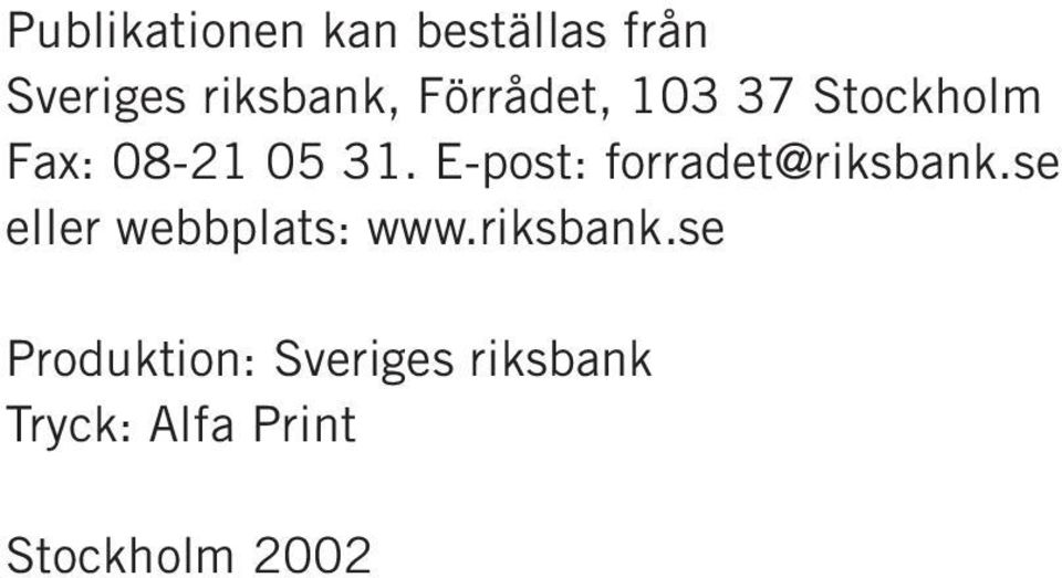 E-post: forradet@riksbank.se eller webbplats: www.