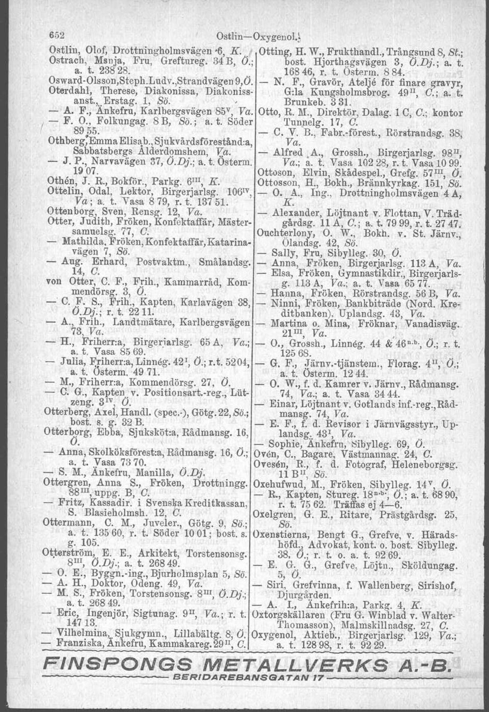 1, Sö. " Brunkeb. 331. A. F., Ankefru, Karlbergsvägen 85 v, Va. Otto, R. M., Direktör, Dalag. 1 C, C.; kontor lf. O., Folkungag. 8 B, Sö.; a. t. Söder 'I'unnelg. 17, C!.... 8955. C. V. B., Fabr.