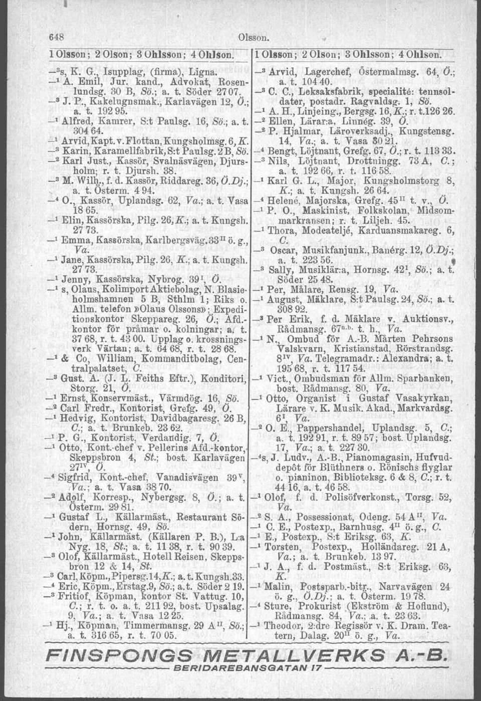 _1 A. H., Linjeing., Bergsg. 16,K..;r. t.126 26. ' Alfred, Kamrer, S:t Paulsg. 16, So.; a. t. _2 Ellen, Lärara, Linneg. 39, Ö. 30464. _2 P. Hjalmar, Läroverksadj., Kungstensg. _l Arvid,Kapt.v.Flottan,Kungsholmsg.