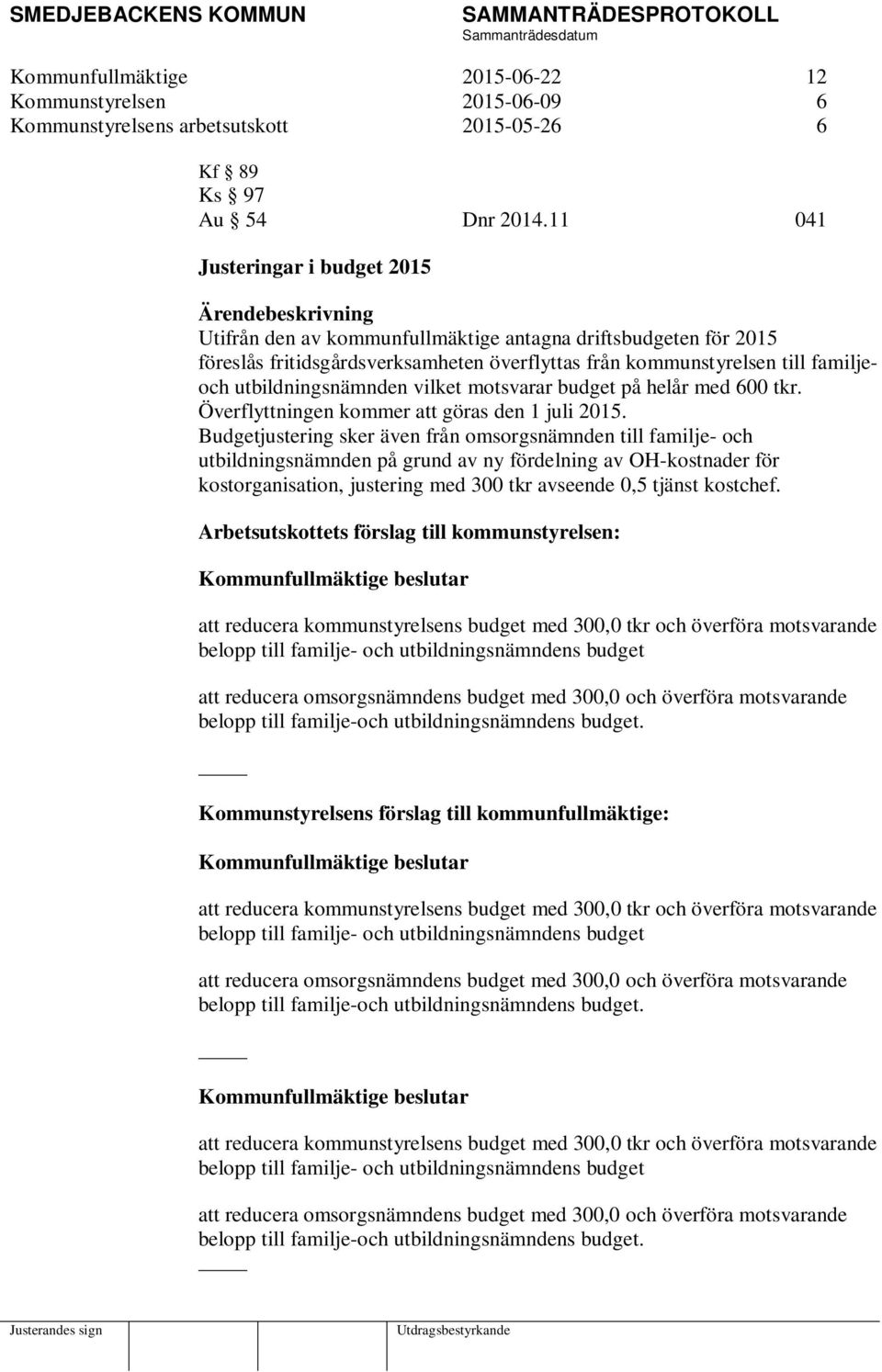 utbildningsnämnden vilket motsvarar budget på helår med 600 tkr. Överflyttningen kommer att göras den 1 juli 2015.