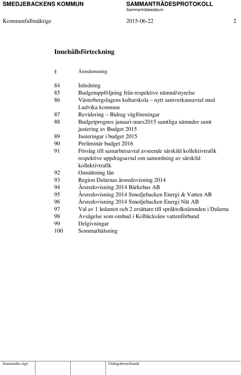 samarbetsavtal avseende särskild kollektivtrafik respektive uppdragsavtal om samordning av särskild kollektivtrafik 92 Omsättning lån 93 Region Dalarnas årsredovisning 2014 94 Årsredovisning 2014