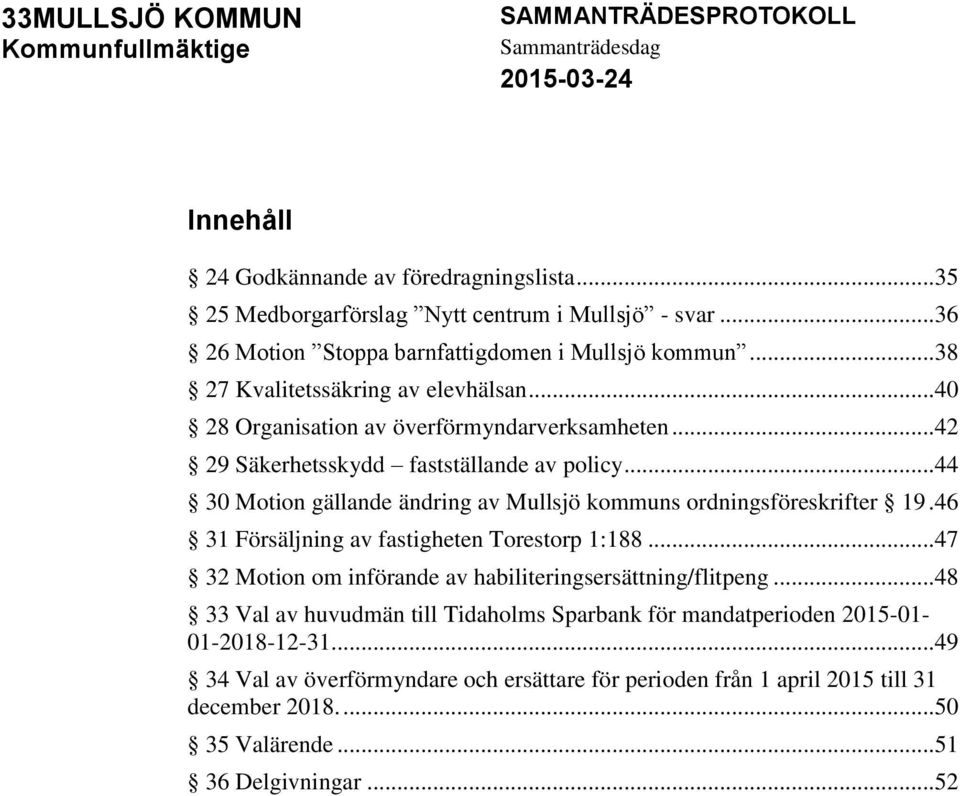 .. 44 30 Motion gällande ändring av Mullsjö kommuns ordningsföreskrifter 19. 46 31 Försäljning av fastigheten Torestorp 1:188... 47 32 Motion om införande av habiliteringsersättning/flitpeng.