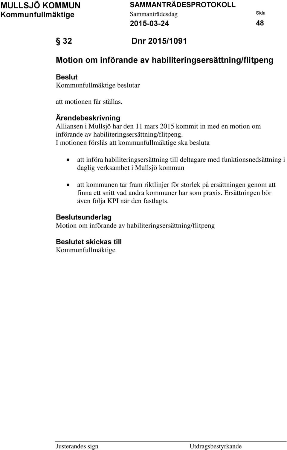 I motionen förslås att kommunfullmäktige ska besluta att införa habiliteringsersättning till deltagare med funktionsnedsättning i daglig verksamhet i Mullsjö kommun