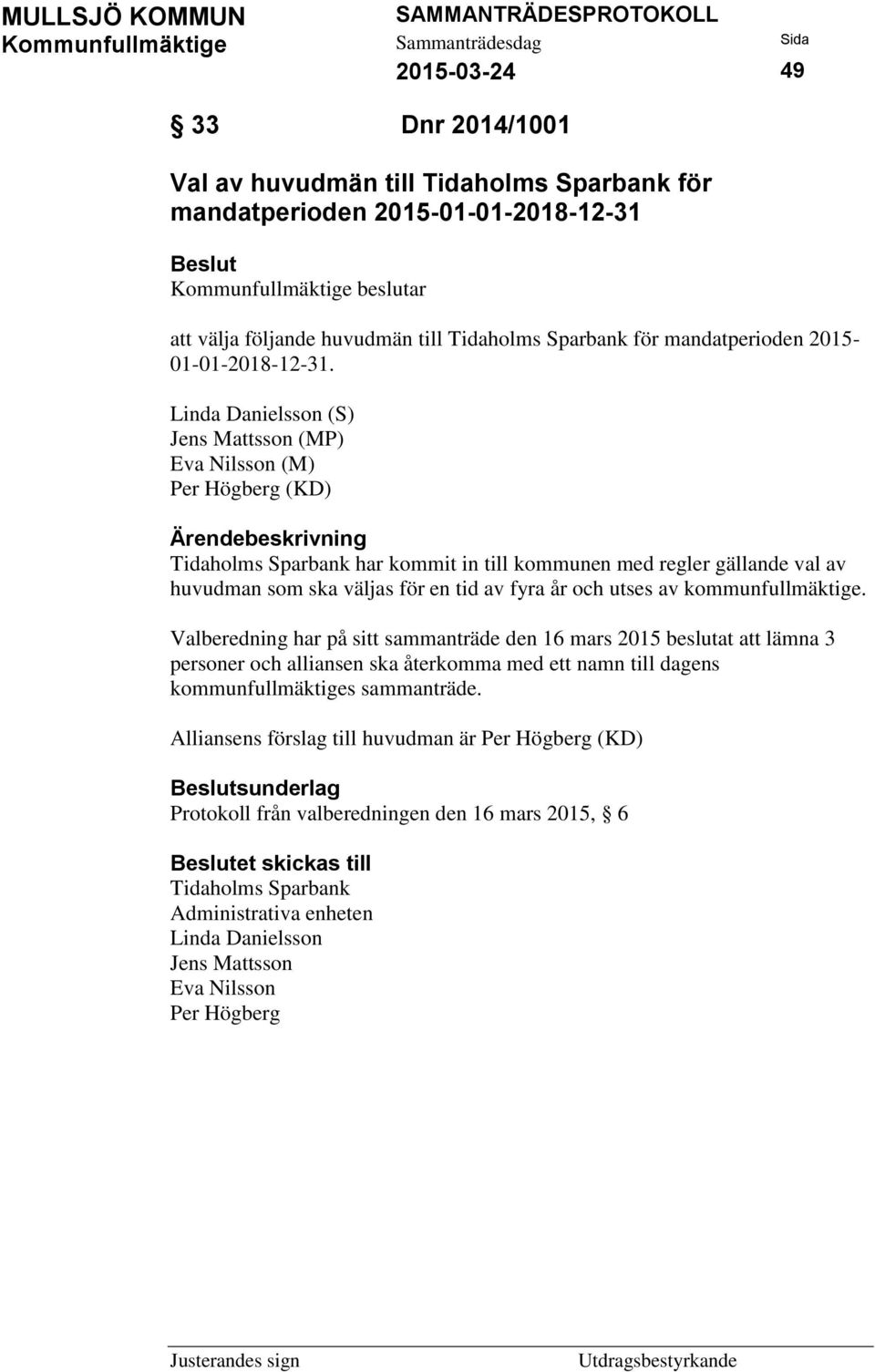 Linda Danielsson (S) Jens Mattsson (MP) Eva Nilsson (M) Per Högberg (KD) Tidaholms Sparbank har kommit in till kommunen med regler gällande val av huvudman som ska väljas för en tid av fyra år och