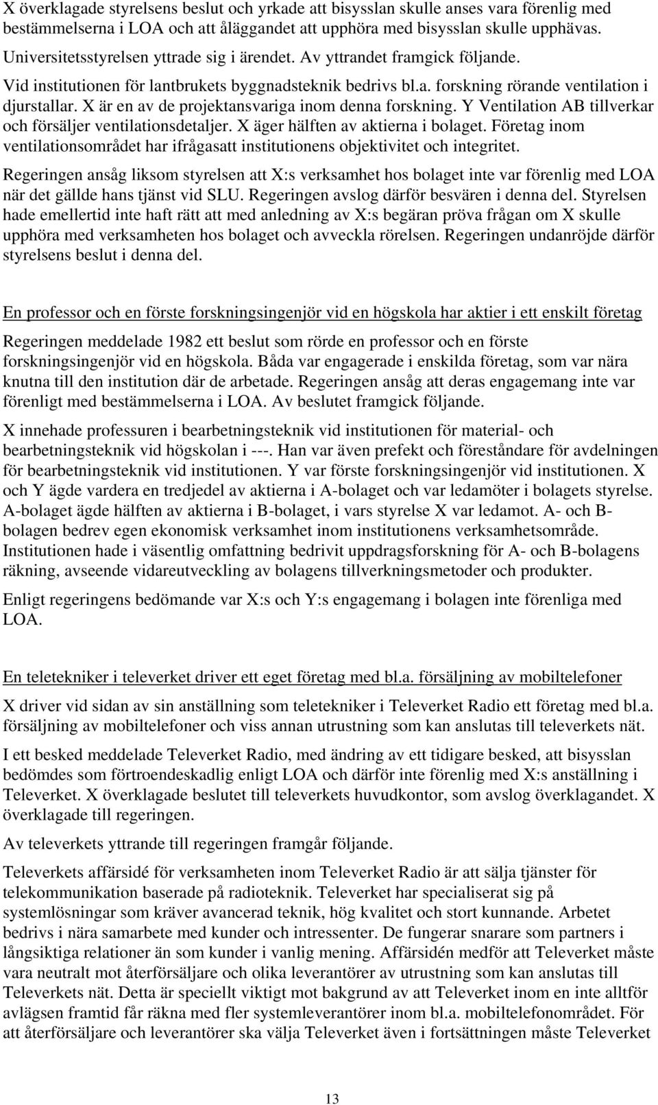 X är en av de projektansvariga inom denna forskning. Y Ventilation AB tillverkar och försäljer ventilationsdetaljer. X äger hälften av aktierna i bolaget.