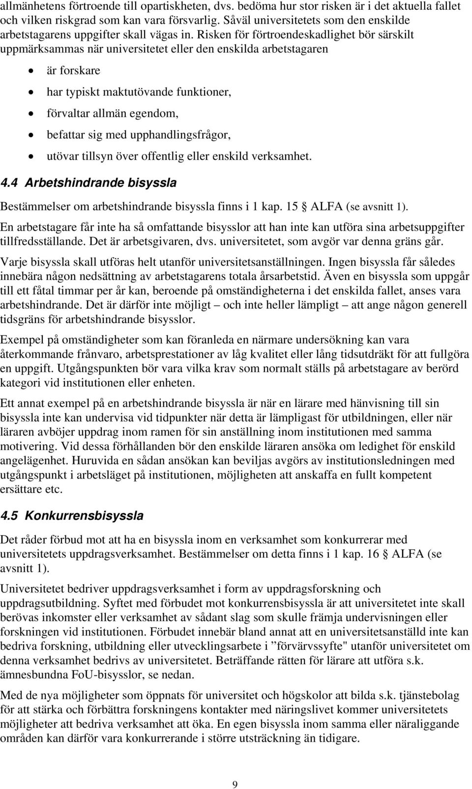 Risken för förtroendeskadlighet bör särskilt uppmärksammas när universitetet eller den enskilda arbetstagaren är forskare har typiskt maktutövande funktioner, förvaltar allmän egendom, befattar sig