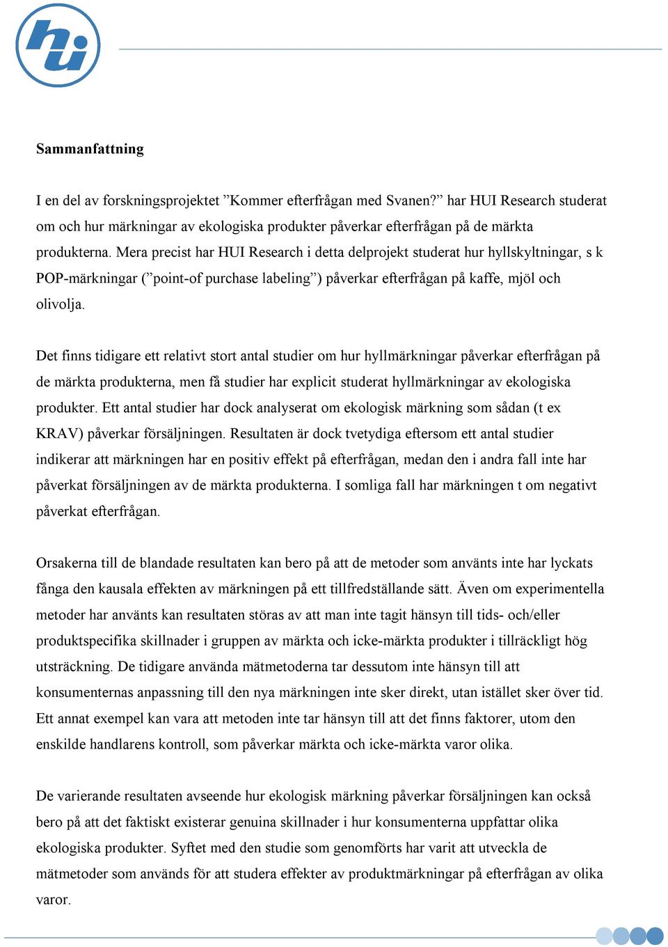 Det finns tidigare ett relativt stort antal studier om hur hyllmärkningar påverkar efterfrågan på de märkta produkterna, men få studier har explicit studerat hyllmärkningar av ekologiska produkter.