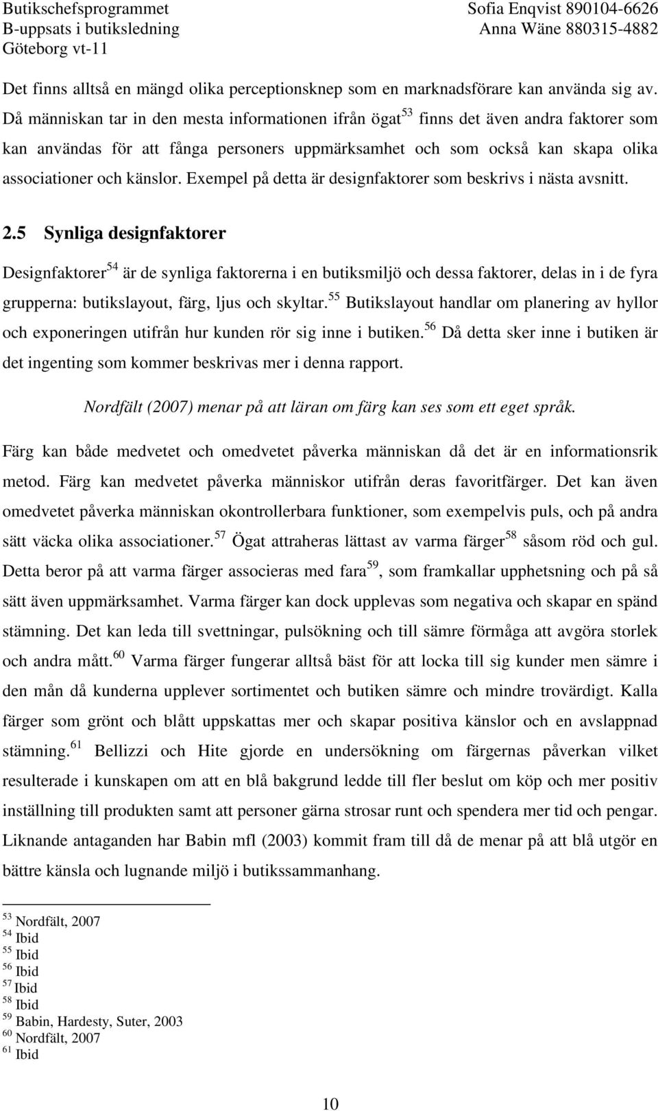 Exempel på detta är designfaktorer som beskrivs i nästa avsnitt. 2.