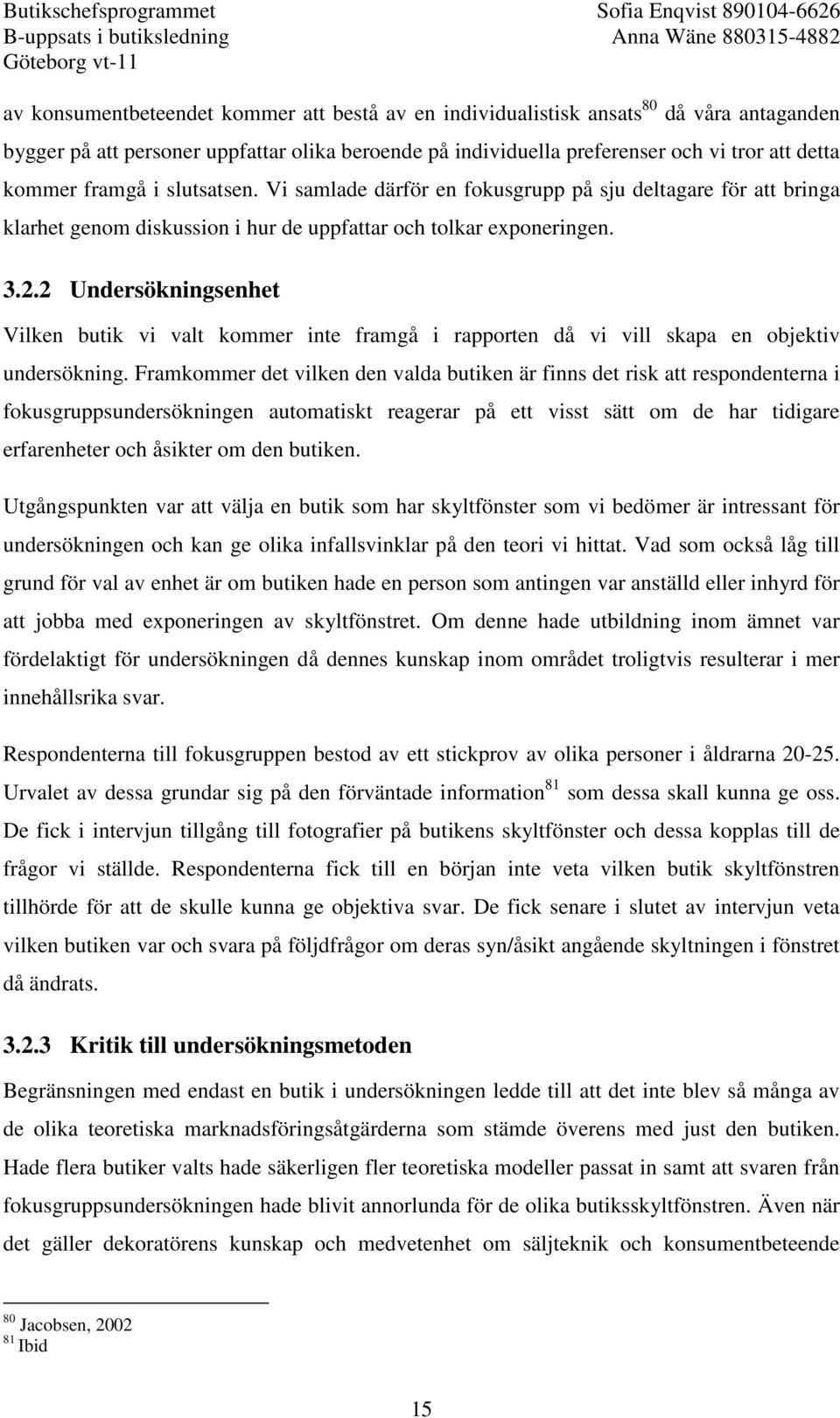 2 Undersökningsenhet Vilken butik vi valt kommer inte framgå i rapporten då vi vill skapa en objektiv undersökning.