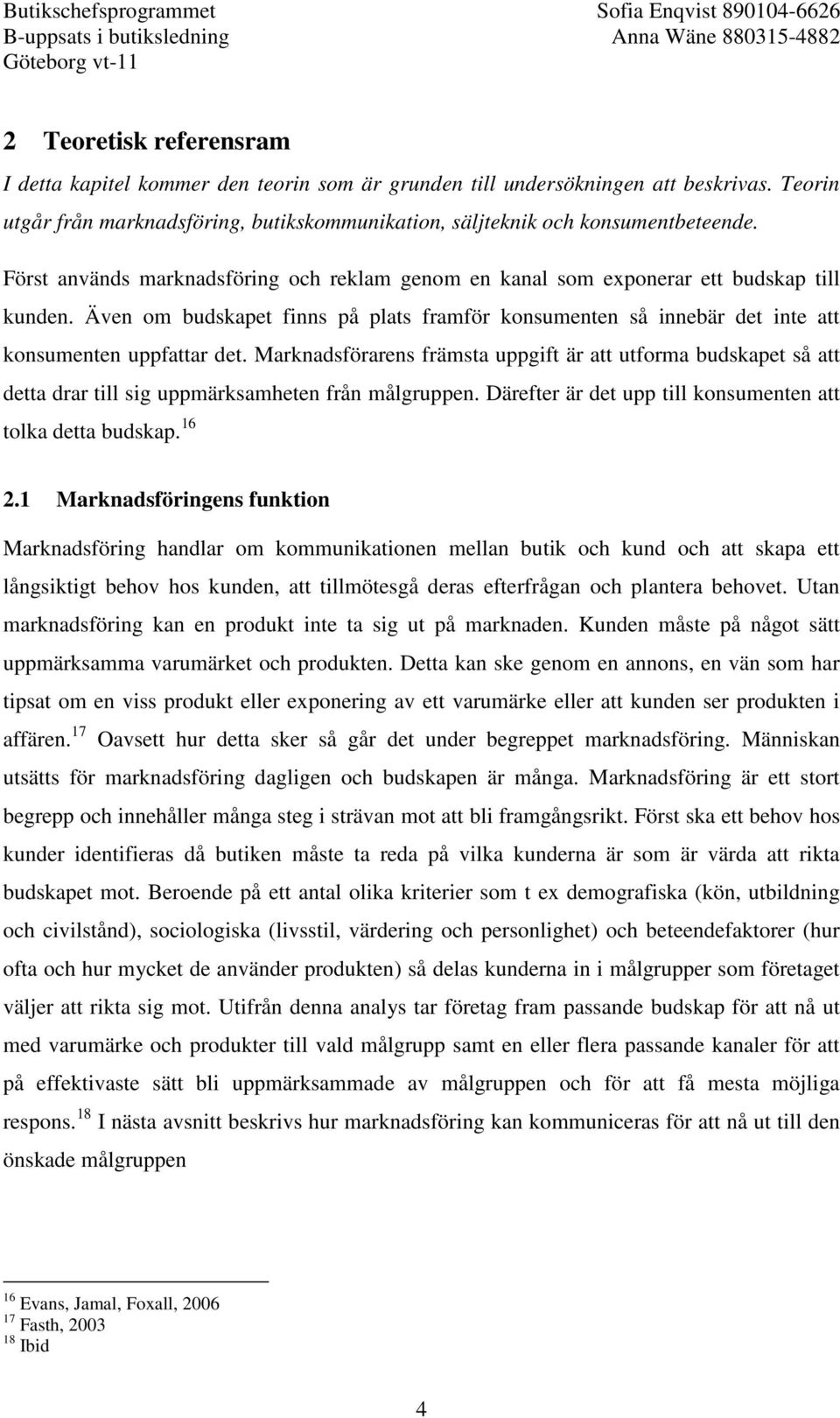 Marknadsförarens främsta uppgift är att utforma budskapet så att detta drar till sig uppmärksamheten från målgruppen. Därefter är det upp till konsumenten att tolka detta budskap. 16 2.