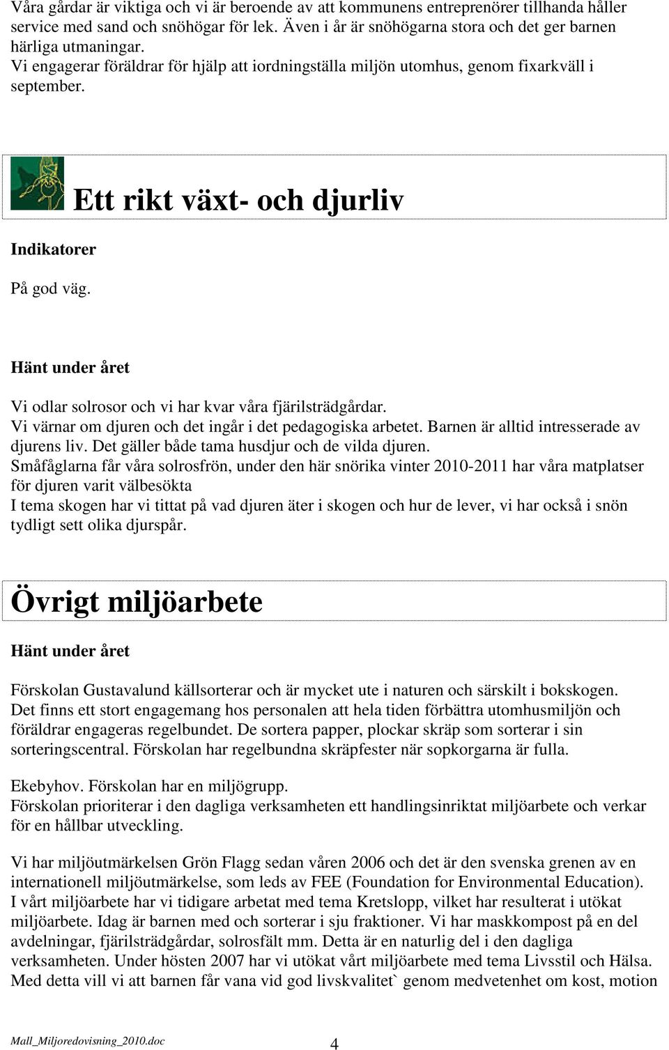 Vi värnar om djuren och det ingår i det pedagogiska arbetet. Barnen är alltid intresserade av djurens liv. Det gäller både tama husdjur och de vilda djuren.