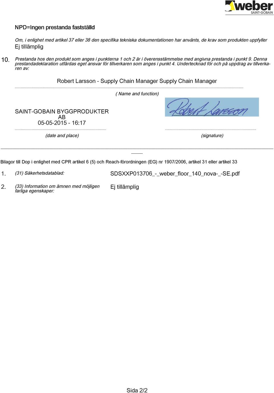 Undertecknad för och på uppdrag av tillverkaren av: Robert Larsson - Supply Chain Manager Supply Chain Manager... ( Name and function) SAINT-GOBAIN BYGGPRODUKTER AB 05-05-2015-16:17.