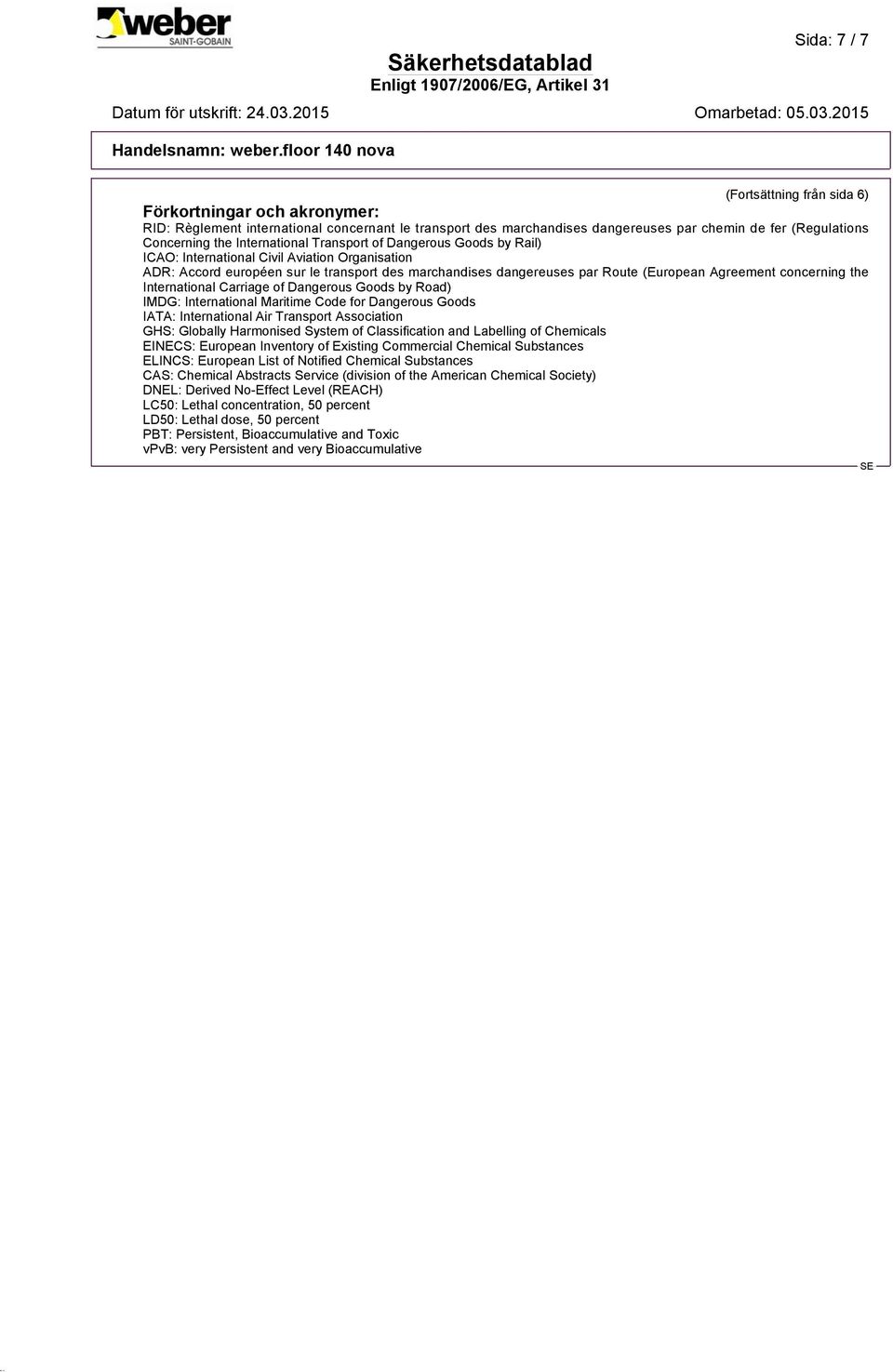 concerning the International Carriage of Dangerous Goods by Road) IMDG: International Maritime Code for Dangerous Goods IATA: International Air Transport Association GHS: Globally Harmonised System