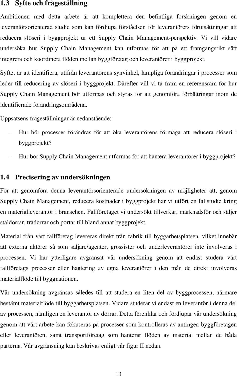 Vi vill vidare undersöka hur Supply Chain Management kan utformas för att på ett framgångsrikt sätt integrera och koordinera flöden mellan byggföretag och leverantörer i byggprojekt.