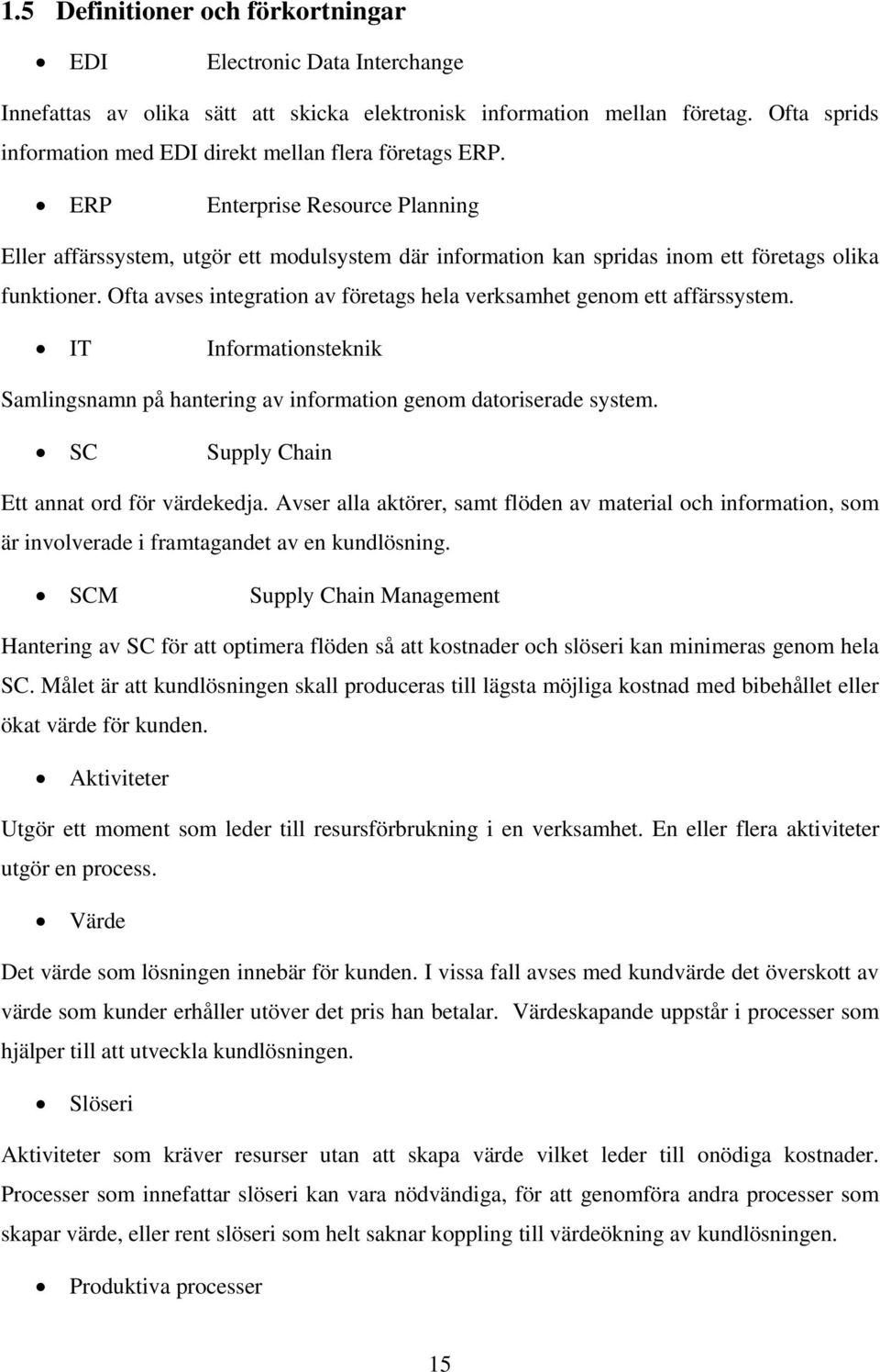 ERP Enterprise Resource Planning Eller affärssystem, utgör ett modulsystem där information kan spridas inom ett företags olika funktioner.
