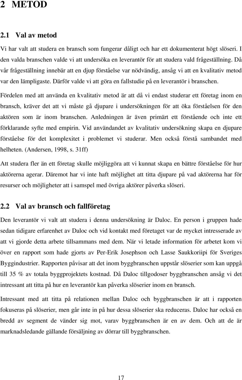 Då vår frågeställning innebär att en djup förståelse var nödvändig, ansåg vi att en kvalitativ metod var den lämpligaste. Därför valde vi att göra en fallstudie på en leverantör i branschen.