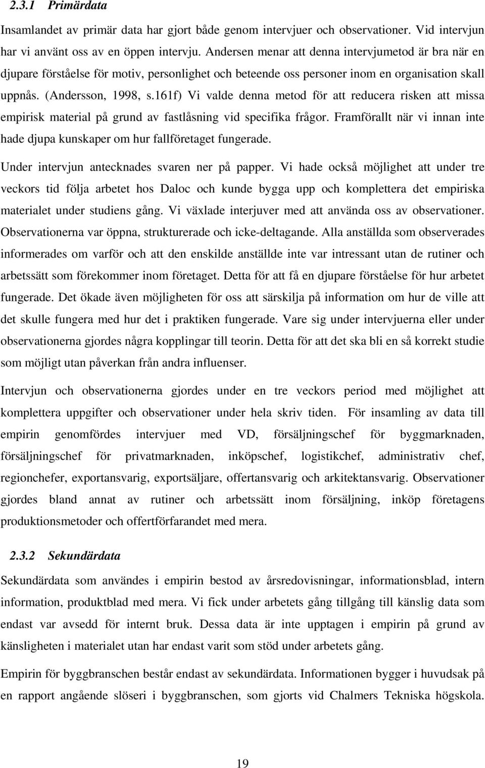 161f) Vi valde denna metod för att reducera risken att missa empirisk material på grund av fastlåsning vid specifika frågor.