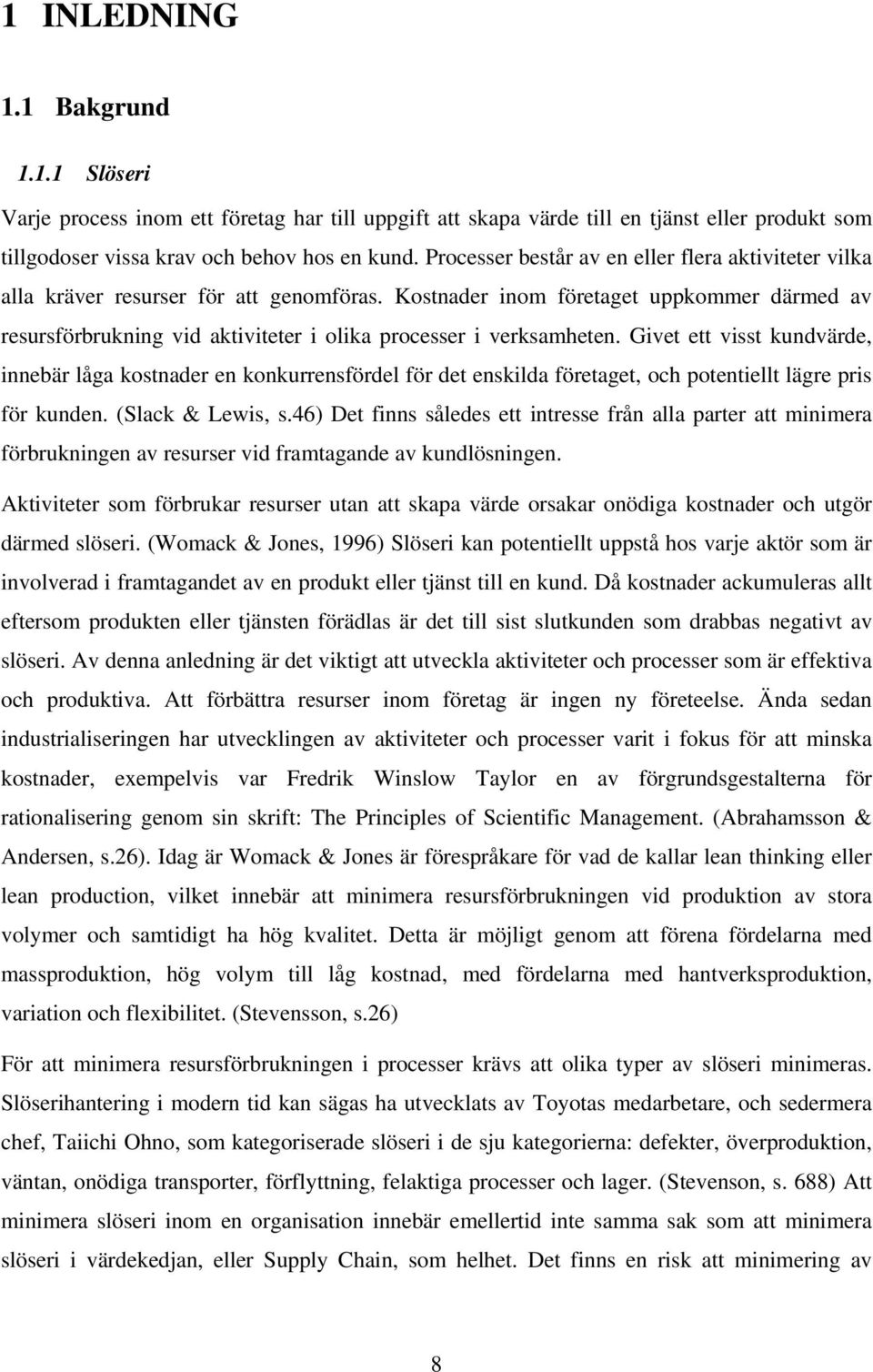 Kostnader inom företaget uppkommer därmed av resursförbrukning vid aktiviteter i olika processer i verksamheten.