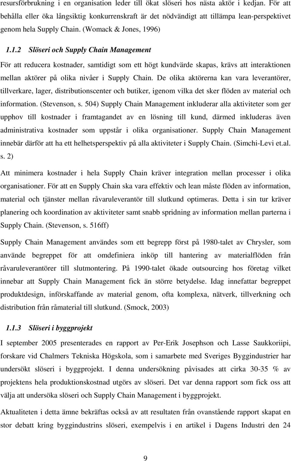 96) 1.1.2 Slöseri och Supply Chain Management För att reducera kostnader, samtidigt som ett högt kundvärde skapas, krävs att interaktionen mellan aktörer på olika nivåer i Supply Chain.