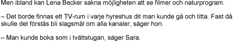 Det borde finnas ett TV-rum i varje hyreshus dit man kunde gå och